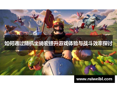 如何通过随机坐骑宏提升游戏体验与战斗效率探讨